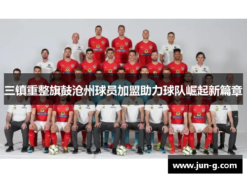 三镇重整旗鼓沧州球员加盟助力球队崛起新篇章